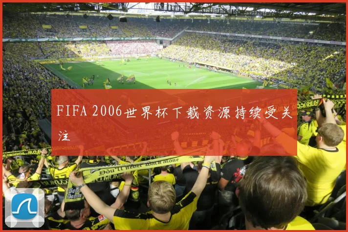 FIFA 2006世界杯下载资源持续受关注