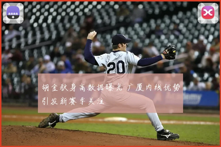 胡金秋身高数据曝光 广厦内线优势引发新赛季关注