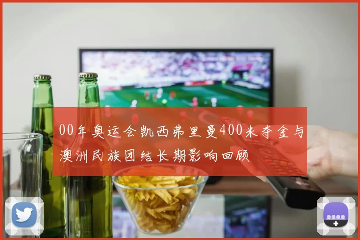 00年奥运会凯西弗里曼400米夺金与澳洲民族团结长期影响回顾
