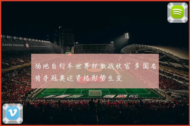 场地自行车世界杯激战收官 多国名将夺冠奥运资格形势生变