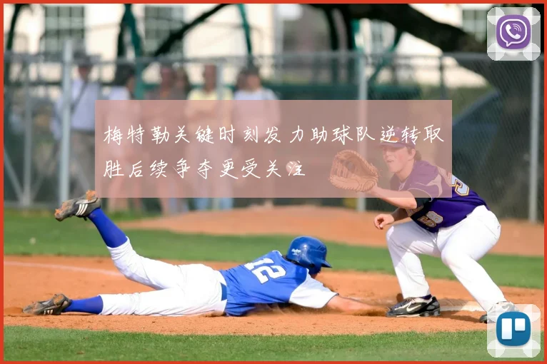 梅特勒关键时刻发力助球队逆转取胜后续争夺更受关注