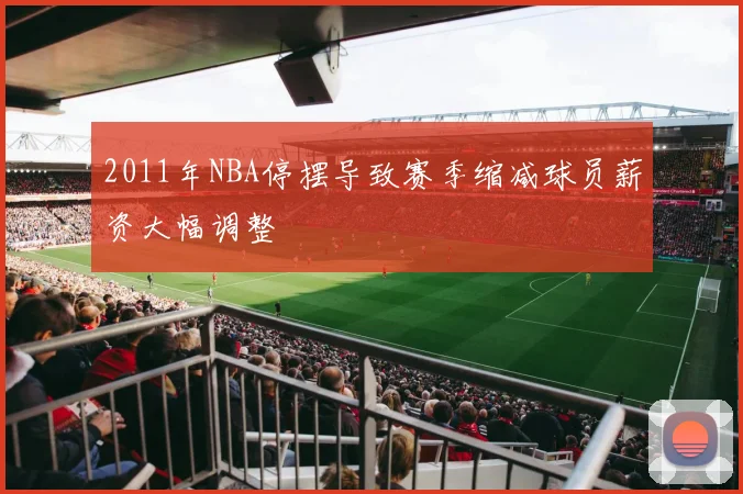 2011年NBA停摆导致赛季缩减球员薪资大幅调整