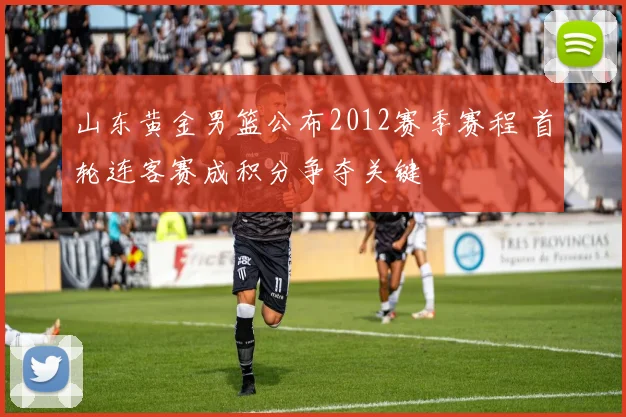 山东黄金男篮公布2012赛季赛程 首轮连客赛成积分争夺关键